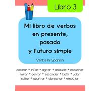 Mi libro de verbos en presente, pasado y futuro simple (Libro 3): Verbs in Spanish (Libros de lectura y escritura en español)