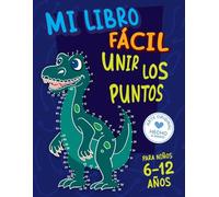 Mi Libro Fácil de Unir los Puntos para Niños de 6 a 12 Años: Desafiante y divertido libro de unir los puntos para niños inteligentes: más de 100 páginas de diversión