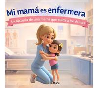 Mi mamá es enfermera: La historia de una mamá que cuida a los demás (Mamás increíbles)