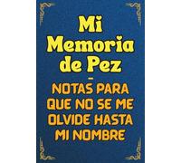 Mi Memoria de Pez - Notas para que no se me olvide hasta mi nombre: Libreta de notas divertida y original: El regalo de broma perfecto para abuelos, padres ocupados y amigos (Diario rayado práctico)