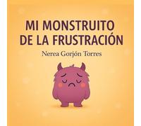 Mi monstruito de la frustración: Un cuento para ayudar a los niños a comprender y gestionar la frustración (Mis monstruitos de las emociones)