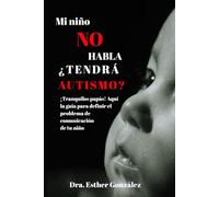 Mi Niño No Habla ¿Tendrá Autismo?: ¡Tranquilos papás! Aquí la guía para definir el problema de comunicación de tu hijo