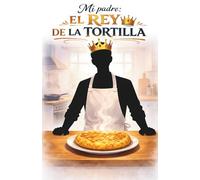 Mi padre: el rey de la tortilla: un regalo ideal para el día del padre o para el cumpleaños de tu padre, un completo manual para hacer la mejor tortilla de patatas