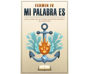 Mi Palabra Es: Principios de Lo Que La Biblia Dice de Si Misma, de Nuestros Corazones Y del Plan de Dios