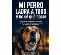Mi perro ladra a todo y no sé qué hacer: Las causas reales y los ejercicios de 10 minutos diarios que reducen el ladrido en 3 semanas