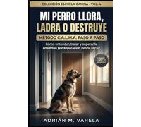 Mi perro llora, ladra o destruye: Cómo entender, tratar y superar la ansiedad por separación de tu perro desde la raíz (Sin castigos) (Escuela Canina)