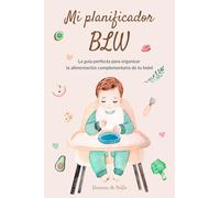Mi planificador BLW: La guía perfecta para familias que quieran organizar la alimentación complementaria de su bebé