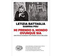 Mi prendo il mondo ovunque sia. Una vita da fotografa tra impegno civile e bellezza