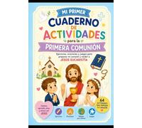 “MI PRIMER CUADERNO DE ACTIVIDADES PARA LA PRIMERA COMUNIÓN”: Ejercicios, oraciones, juegos y reflexiones para preparar el corazón y recibir a Jesús Eucaristía (MI PRIMER GRAN CATECISMO CATÓLICO)