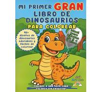 Mi Primer Gran Libro de Dinosaurios para Colorear: Más de 40 dibujos adorables y fáciles para niños y niñas de 2 a 4 años | Perfecto para manos pequeñas