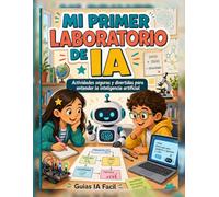 Mi primer laboratorio de IA: Actividades seguras y divertidas para entender la inteligencia artificial