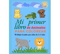 Mi Primer Libro de Animales para Colorear: Dibujos Grandes y Sencillos para Niños de 2 a 5 Años | 40 Animales Tiernos | Actividades para Aprender y Divertirse