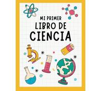 Mi Primer Libro de Ciencia: Libro Infantil de Ciencia para Niños | Astronomía, Biología, Anatomía, Cuerpo Humano, Química, Dinosaurios, Matemáticas...