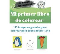 Mi primer libro de colorear - 115 imágenes grandes para colorear para bebés desde 1 año: Dibujos simples y adorables para desarrollar la motricidad fina y aprender formas divirtiéndose