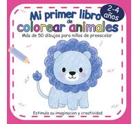 Mi Primer Libro de Colorear Animales: Cuaderno para colorear animales | Más de 50 dibujos grandes y fáciles | Líneas gruesas | Páginas de una sola cara | Niños y niñas de 2, 3 y 4 años