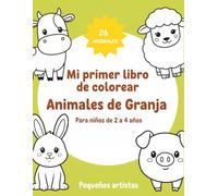 Mi primer libro de colorear: Animales de la Granja: 26 animales para colorear para niños de 2 a 4 años (Libros de Colorear Pequeños Artistas)