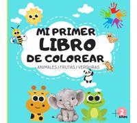 MI PRIMER LIBRO DE COLOREAR: APRENDE COLOREANDO ANIMALES/FRUTAS/VERDURAS IDEAL PARA NIÑOS DE 2 A 5 AÑOS