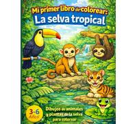 Mi primer libro de colorear: La selva tropical: Dibujos de animales y plantas de la selva para colorear