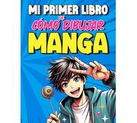 Mi primer libro de cómo dibujar Manga: Guia practica para aprender a dibujar personajes Manga y Anime paso a paso para principiantes.