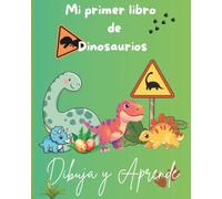 Mi Primer Libro de Dinosaurios: Actividades para dibujar, colorear, recortar y aprender sobre dinosaurios para niños de 3 a 7 años (Dibuja y aprende)