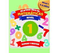 Mi primer libro de matemáticas: sumar y restar (nivel 1) |: Cuaderno de actividades para niños(as) de 4 a 6 años | Aprende matemáticas paso a paso de forma divertida. (Libros de actividades.)