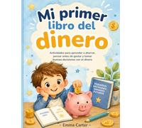 Mi primer libro del dinero: Actividades para aprender a ahorrar, pensar antes de gastar y tomar buenas decisiones con el dinero