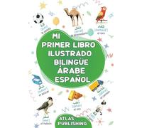 Mi primer libro ilustrado bilingüe árabe español: Un diccionario visual bilingüe con 500 palabras ilustradas sobre temas cotidianos para aprender ... principiantes (Aprendamos el idioma árabe)