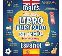 Mi primer libro ilustrado bilingüe Inglés Español: 800 palabras - diccionario ingles español para niños adultos con imágenes en color sobre temas cotidianos.