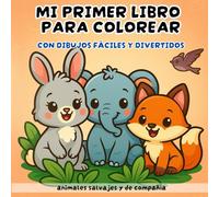 Mi primer libro para colorear animales: Con más de 40 imágenes de animales del mundo y mascotas ¡aprende y diviértete coloreando! Para niños de 2 a 4 años