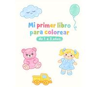 Mi primer libro para colorear de 1 a 3 años: Actividades sencillas para desarrollar la motricidad fina y la coordinación en niños pequeños, con 50 dibujos grandes y fáciles