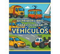 Mi Primer Libro para Colorear de Vehículos: 40 Dibujos Divertidos de Coches, Camiones y Aviones para Niños de 3 a 6 Años