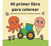 Mi primer libro para colorear: ¡Diversión con animales, vehículos y formas!