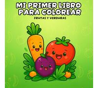 Mi primer libro para colorear frutas y verduras: Con más de 40 imágenes de frutos, vegetales y escenas del huerto ¡aprende y diviértete coloreando! Para niños de 2 a 4 años