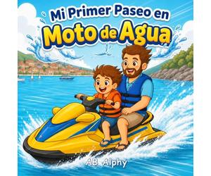 Mi Primer Paseo en Moto de Agua: Una dulce historia sobre el valor, la seguridad y un primer paseo sobre el agua