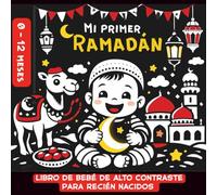 Mi Primer Ramadàn, Libro de Bebé de Alto Contraste Para Recién Nacidos, 0 -12 Meses: Lindas imágenes islámicas en blanco y negro, perfectas para la estimulación sensorial visual de los bebés