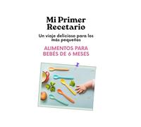 Mi Primer Recetario: Alimentación complementaria para bebés a partir de los 6 meses
