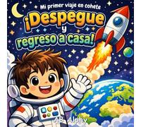 Mi primer viaje en cohete: ¡Despegue y regreso a casa!: Una aventura espacial para pequeños astronautas