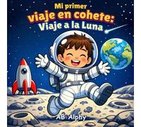 Mi primer viaje en cohete: Viaje a la Luna: Una aventura espacial mágica para pequeños exploradores