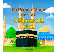 Mi Primer Viaje por los 5 Pilares del Islam: Con curiosidades, enseñanzas y páginas para colorear