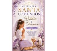 Mi Primera Comunión La Biblia y oraciones para niñas: Un regalo especial con más de 110 devociones, Relatos bíblicos, reflexiones inspiradoras, Edición de recuerdo para señoritas