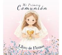 MI PRIMERA COMUNIÓN: LIBRO DE FIRMAS: Un hermoso recuerdo para atesorar para siempre, con espacio para mensajes y firmas especiales