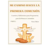 Mi Primera Comunión: PARTE 1 - Guía de Preparación para Niños con Oraciones, Actividades, Enseñanzas y Reflexiones de la Fe Católica