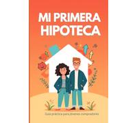 Mi Primera Hipoteca: Guía práctica para jóvenes compradores