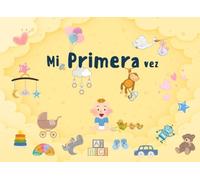Mi primera vez: Un libro para capturar cada “primera vez” - 50 momentos mágicos del bebé