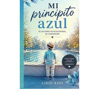 Mi principito azul: "Mi principito azul: Guía práctica y testimonio de una abuela para entender el autismo infantil".