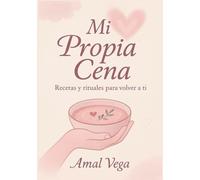 Mi propia cena: Recetas y rituales para volver a ti