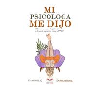 MI PSICÓLOGA ME DIJO: 110 sesiones para elegirte sin culpas y dejar de aguantar tanta mierd*