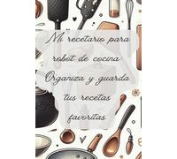 Mi recetario para robot de cocina: Organiza y guarda tus recetas favoritas