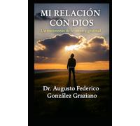 Mi Relación con Dios: Una guía espiritual para sanar el alma, encontrar propósito y vivir en paz
