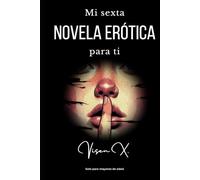 Mi sexta novela erótica para ti: La peculiar relación entre ella y él… y su jefe y su esposa (Sensualidad inteligente)